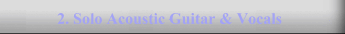 2. Solo Acoustic Guitar & Vocals